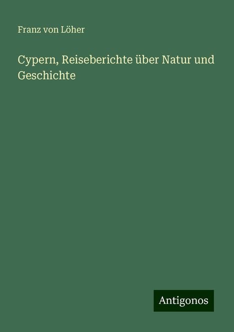 Franz von Löher: Cypern, Reiseberichte über Natur und Geschichte, Buch