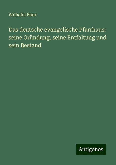 Wilhelm Baur: Das deutsche evangelische Pfarrhaus: seine Gründung, seine Entfaltung und sein Bestand, Buch