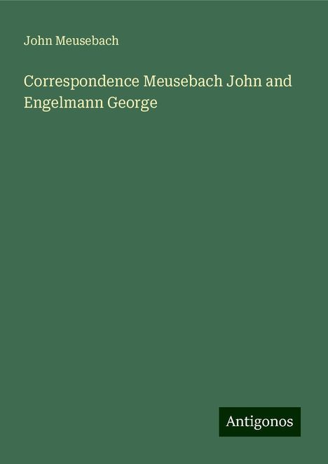 John Meusebach: Correspondence Meusebach John and Engelmann George, Buch