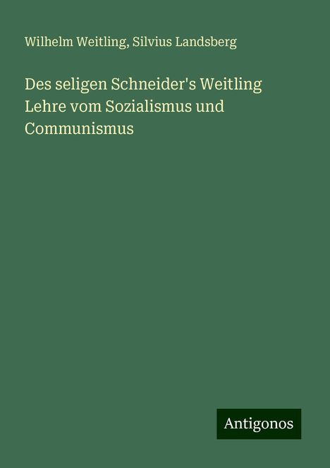 Wilhelm Weitling: Des seligen Schneider's Weitling Lehre vom Sozialismus und Communismus, Buch