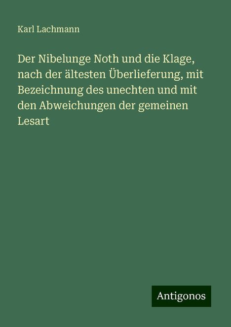 Karl Lachmann: Der Nibelunge Noth und die Klage, nach der ältesten Überlieferung, mit Bezeichnung des unechten und mit den Abweichungen der gemeinen Lesart, Buch