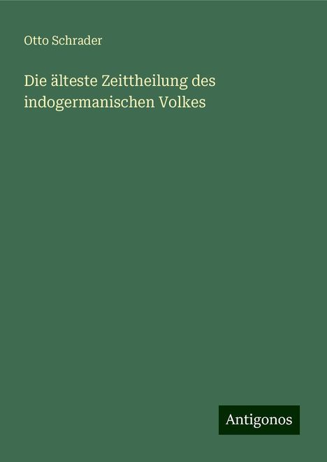 Otto Schrader: Die älteste Zeittheilung des indogermanischen Volkes, Buch