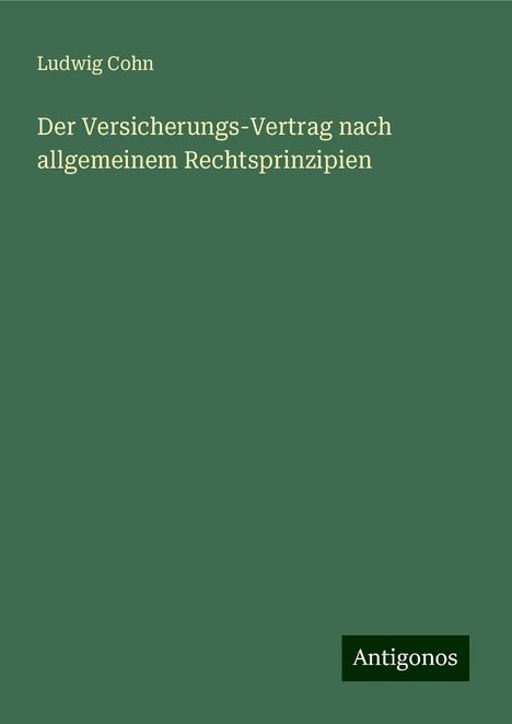 Ludwig Cohn: Der Versicherungs-Vertrag nach allgemeinem Rechtsprinzipien, Buch