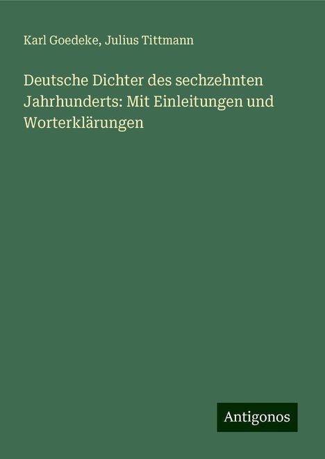 Karl Goedeke: Deutsche Dichter des sechzehnten Jahrhunderts: Mit Einleitungen und Worterklärungen, Buch