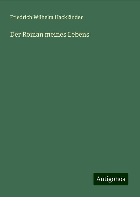 Friedrich Wilhelm Hackländer: Der Roman meines Lebens, Buch