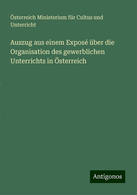 Österreich Ministerium für Cultus und Unterricht: Auszug aus einem Exposé über die Organisation des gewerblichen Unterrichts in Österreich, Buch