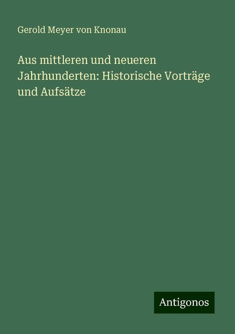 Gerold Meyer Von Knonau: Aus mittleren und neueren Jahrhunderten: Historische Vorträge und Aufsätze, Buch