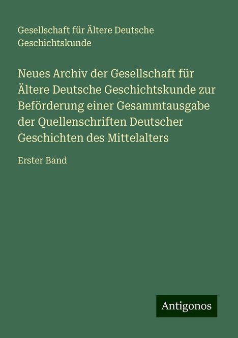 Gesellschaft für Ältere Deutsche Geschichtskunde: Neues Archiv der Gesellschaft für Ältere Deutsche Geschichtskunde zur Beförderung einer Gesammtausgabe der Quellenschriften Deutscher Geschichten des Mittelalters, Buch