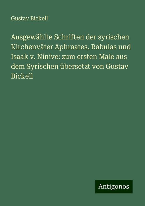 Gustav Bickell: Ausgewählte Schriften der syrischen Kirchenväter Aphraates, Rabulas und Isaak v. Ninive: zum ersten Male aus dem Syrischen übersetzt von Gustav Bickell, Buch