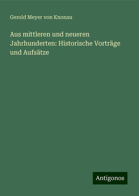 Gerold Meyer Von Knonau: Aus mittleren und neueren Jahrhunderten: Historische Vorträge und Aufsätze, Buch