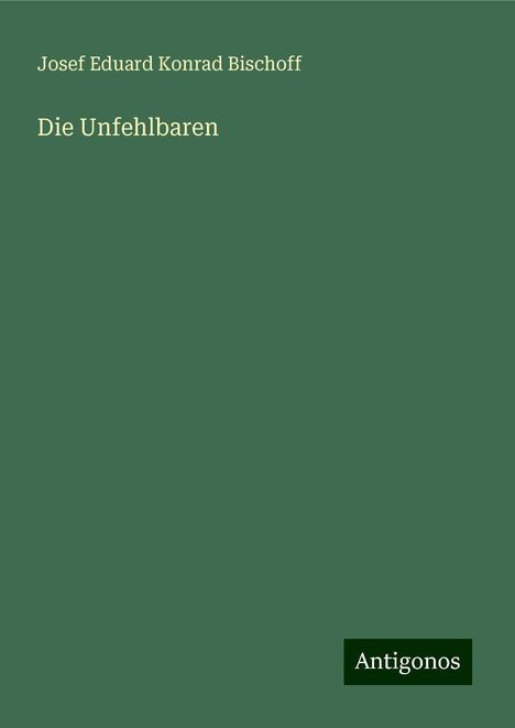 Josef Eduard Konrad Bischoff: Die Unfehlbaren, Buch