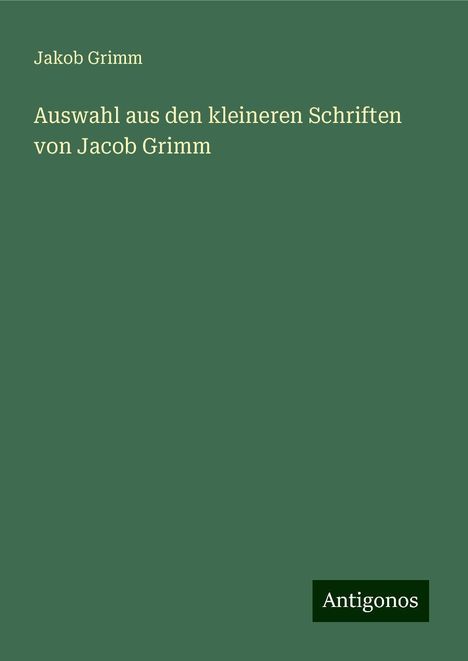 Jakob Grimm: Auswahl aus den kleineren Schriften von Jacob Grimm, Buch