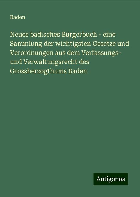 Baden: Neues badisches Bürgerbuch - eine Sammlung der wichtigsten Gesetze und Verordnungen aus dem Verfassungs- und Verwaltungsrecht des Grossherzogthums Baden, Buch