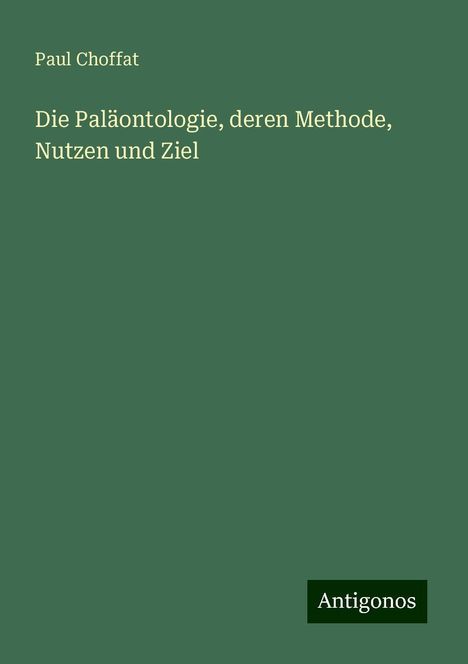 Paul Choffat: Die Paläontologie, deren Methode, Nutzen und Ziel, Buch