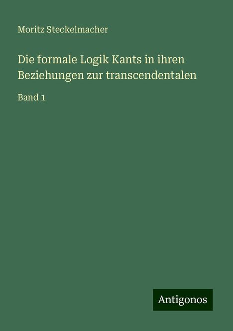 Moritz Steckelmacher: Die formale Logik Kants in ihren Beziehungen zur transcendentalen, Buch