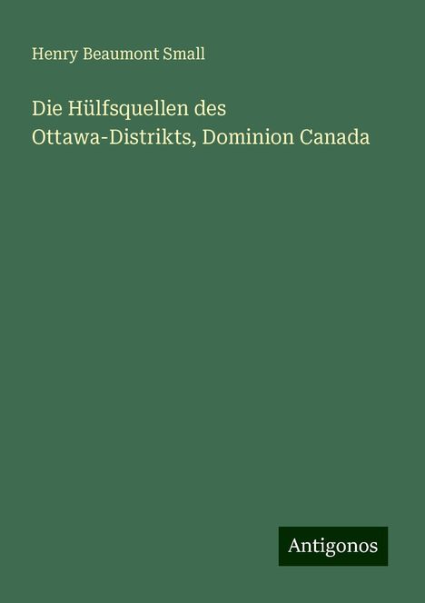 Henry Beaumont Small: Die Hülfsquellen des Ottawa-Distrikts, Dominion Canada, Buch