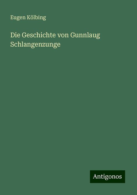 Eugen Kölbing: Die Geschichte von Gunnlaug Schlangenzunge, Buch