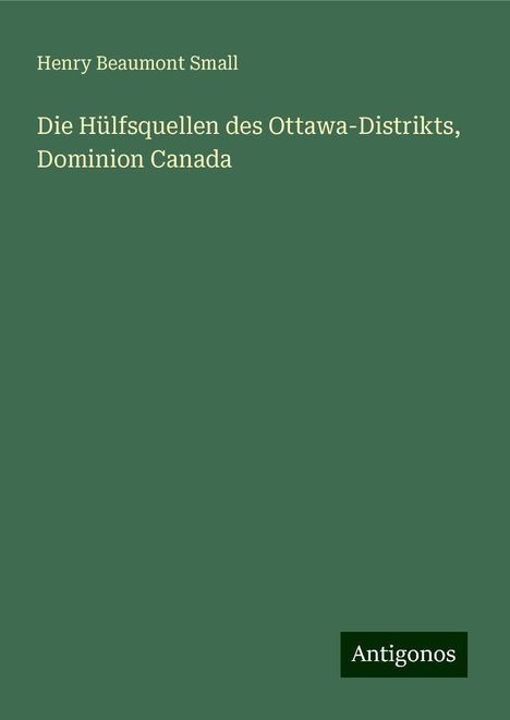 Henry Beaumont Small: Die Hülfsquellen des Ottawa-Distrikts, Dominion Canada, Buch