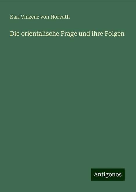 Karl Vinzenz Von Horvath: Die orientalische Frage und ihre Folgen, Buch