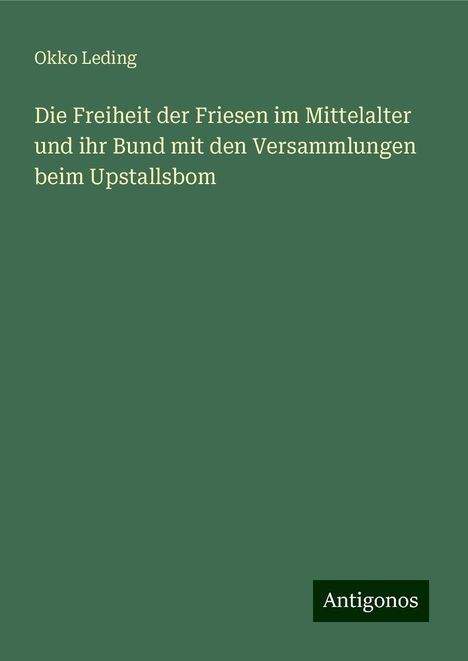 Okko Leding: Die Freiheit der Friesen im Mittelalter und ihr Bund mit den Versammlungen beim Upstallsbom, Buch