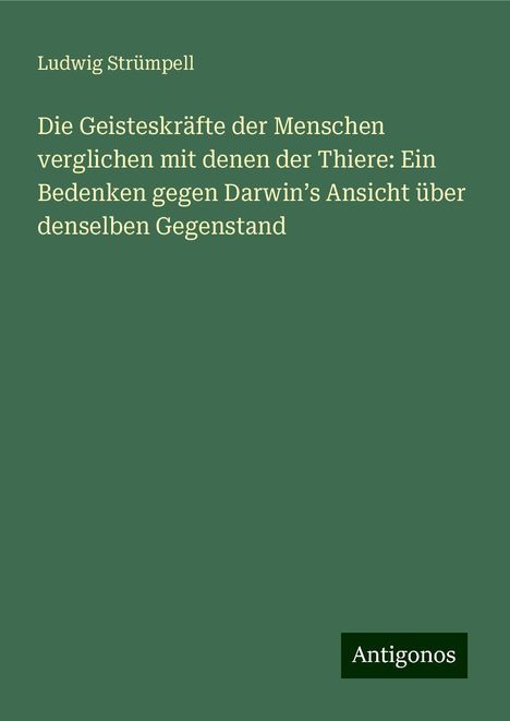 Ludwig Strümpell: Die Geisteskräfte der Menschen verglichen mit denen der Thiere: Ein Bedenken gegen Darwin¿s Ansicht über denselben Gegenstand, Buch