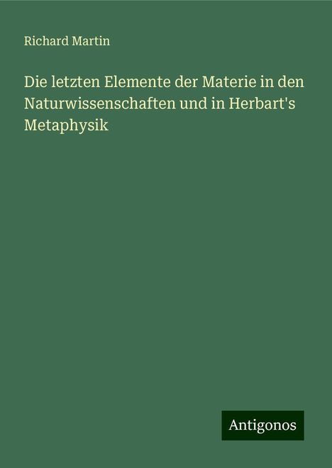 Richard Martin: Die letzten Elemente der Materie in den Naturwissenschaften und in Herbart's Metaphysik, Buch