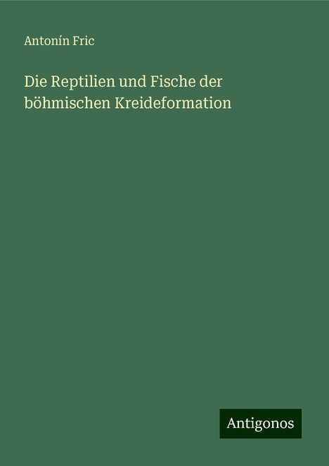 Antonín Fric: Die Reptilien und Fische der böhmischen Kreideformation, Buch