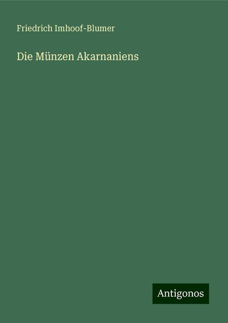 Friedrich Imhoof-Blumer: Die Münzen Akarnaniens, Buch