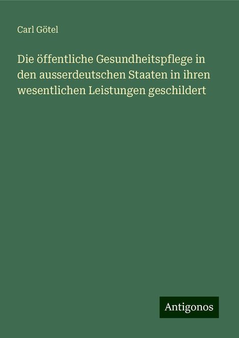 Carl Götel: Die öffentliche Gesundheitspflege in den ausserdeutschen Staaten in ihren wesentlichen Leistungen geschildert, Buch