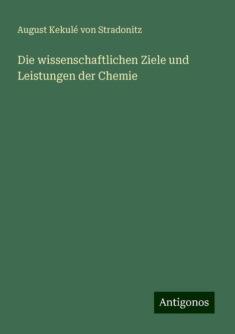 August Kekulé von Stradonitz: Die wissenschaftlichen Ziele und Leistungen der Chemie, Buch