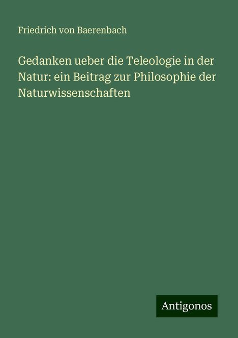 Friedrich Von Baerenbach: Gedanken ueber die Teleologie in der Natur: ein Beitrag zur Philosophie der Naturwissenschaften, Buch