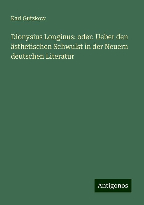 Karl Gutzkow: Dionysius Longinus: oder: Ueber den ästhetischen Schwulst in der Neuern deutschen Literatur, Buch