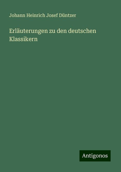 Johann Heinrich Josef Düntzer: Erläuterungen zu den deutschen Klassikern, Buch