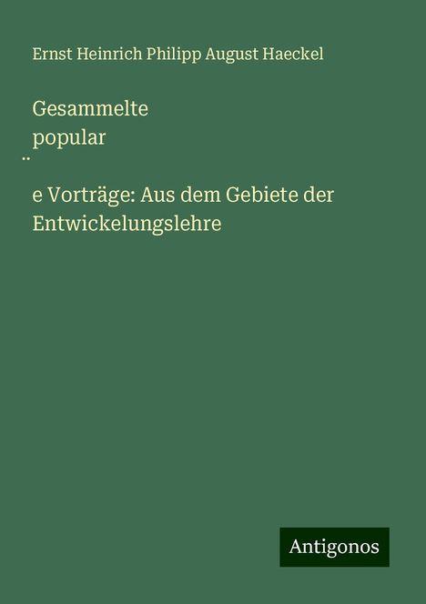 Ernst Heinrich Philipp August Haeckel: Gesammelte popular¿e Vorträge: Aus dem Gebiete der Entwickelungslehre, Buch