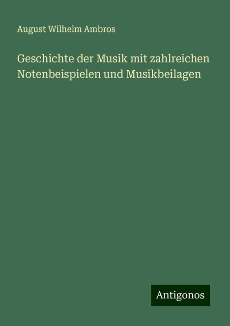 August Wilhelm Ambros: Geschichte der Musik mit zahlreichen Notenbeispielen und Musikbeilagen, Buch