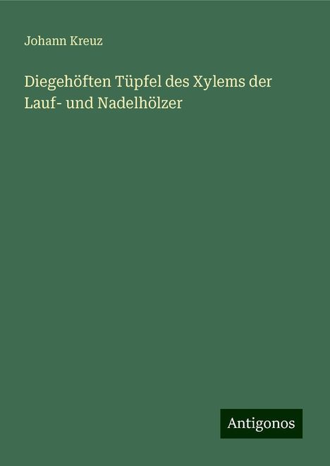 Johann Kreuz: Diegehöften Tüpfel des Xylems der Lauf- und Nadelhölzer, Buch