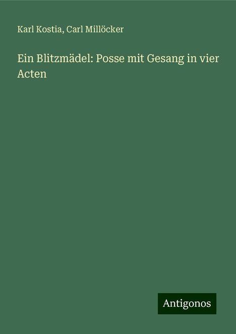 Karl Kostia: Ein Blitzmädel: Posse mit Gesang in vier Acten, Buch