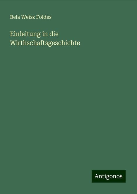 Bela Weisz Földes: Einleitung in die Wirthschaftsgeschichte, Buch