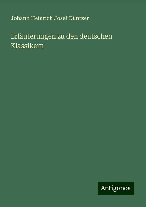 Johann Heinrich Josef Düntzer: Erläuterungen zu den deutschen Klassikern, Buch