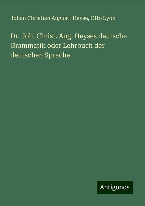 Johan Christian Augustt Heyse: Dr. Joh. Christ. Aug. Heyses deutsche Grammatik oder Lehrbuch der deutschen Sprache, Buch