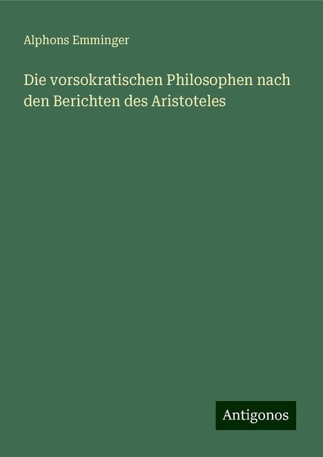 Alphons Emminger: Die vorsokratischen Philosophen nach den Berichten des Aristoteles, Buch