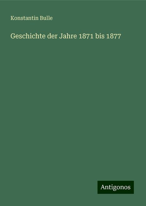 Konstantin Bulle: Geschichte der Jahre 1871 bis 1877, Buch