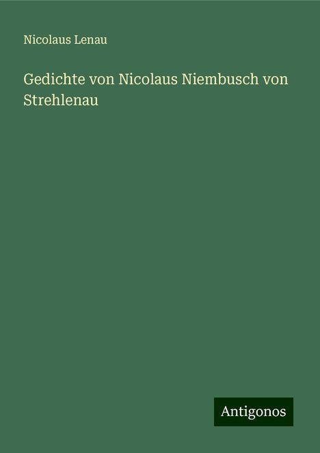 Nicolaus Lenau: Gedichte von Nicolaus Niembusch von Strehlenau, Buch