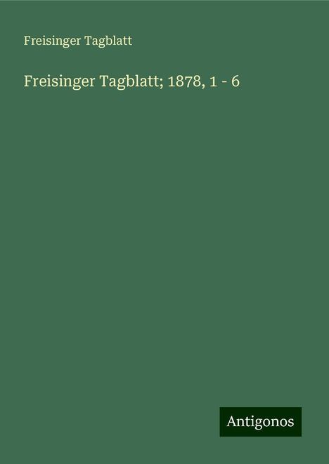 Freisinger Tagblatt: Freisinger Tagblatt; 1878, 1 - 6, Buch