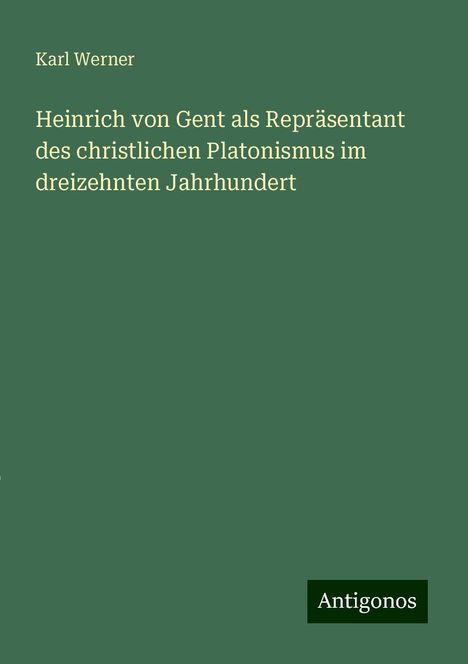 Karl Werner: Heinrich von Gent als Repräsentant des christlichen Platonismus im dreizehnten Jahrhundert, Buch