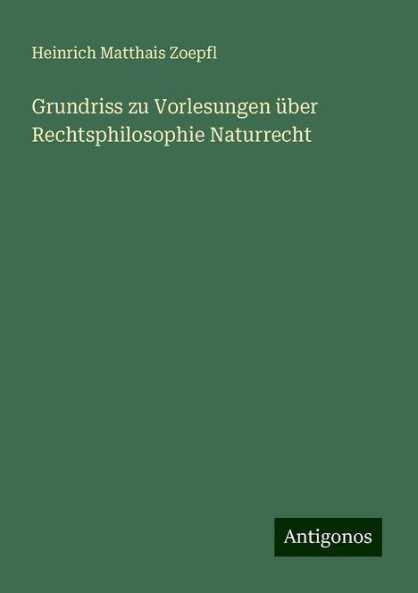 Heinrich Matthais Zoepfl: Grundriss zu Vorlesungen über Rechtsphilosophie Naturrecht, Buch