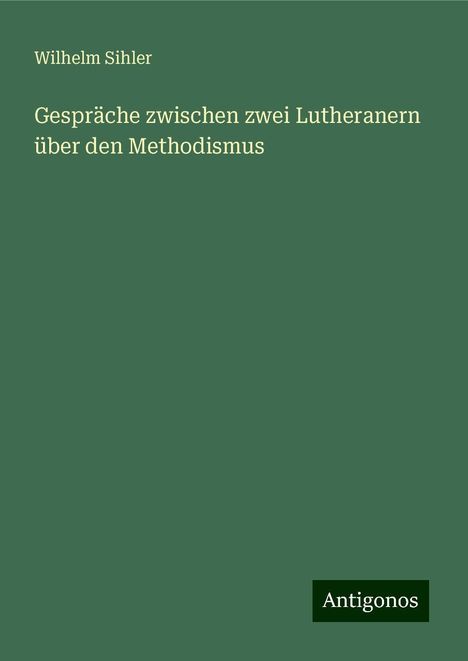 Wilhelm Sihler: Gespräche zwischen zwei Lutheranern über den Methodismus, Buch