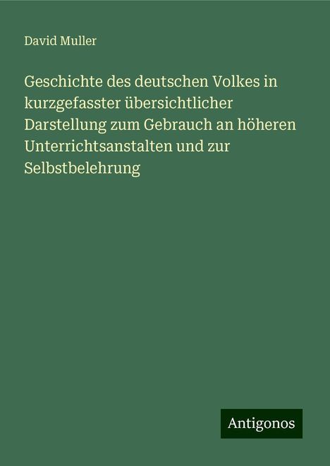 David Muller: Geschichte des deutschen Volkes in kurzgefasster übersichtlicher Darstellung zum Gebrauch an höheren Unterrichtsanstalten und zur Selbstbelehrung, Buch