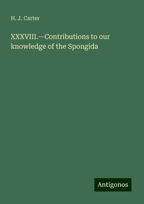 H. J. Carter: XXXVIII.¿Contributions to our knowledge of the Spongida, Buch