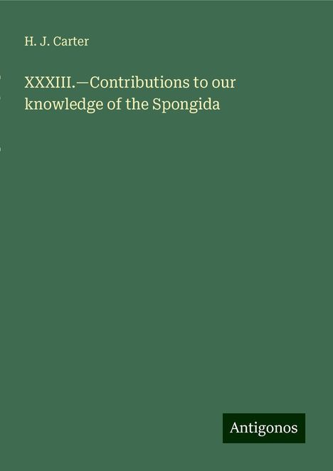 H. J. Carter: XXXIII.¿Contributions to our knowledge of the Spongida, Buch